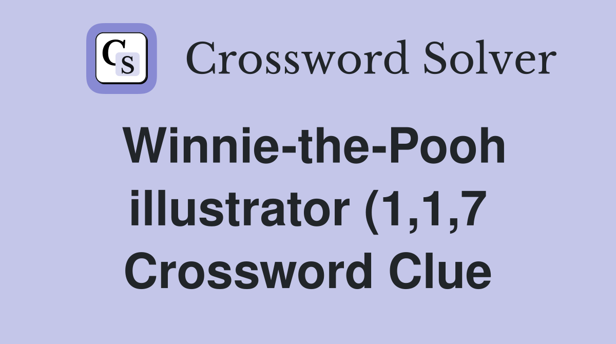 Winnie the Pooh illustrator (1 1 7) Crossword Clue Answers Winnie the Pooh illustrator (1 1 7) Crossword Clue Answers