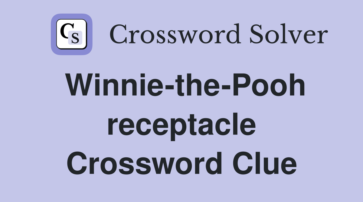 Winnie-the-Pooh receptacle Crossword Clue