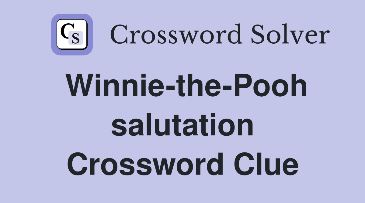 Winnie-the-Pooh salutation Crossword Clue