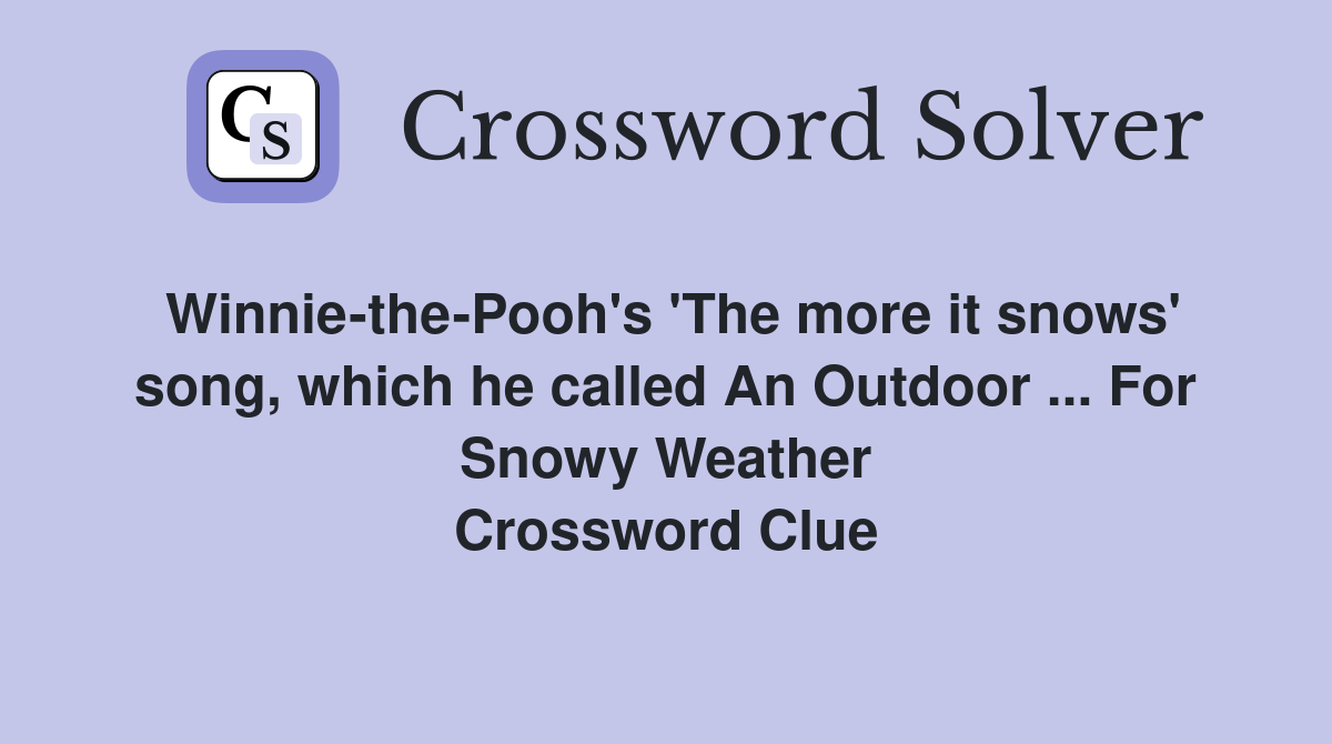 Winnie-the-Pooh's 'The more it snows' song, which he called An Outdoor ... For Snowy Weather Crossword Clue