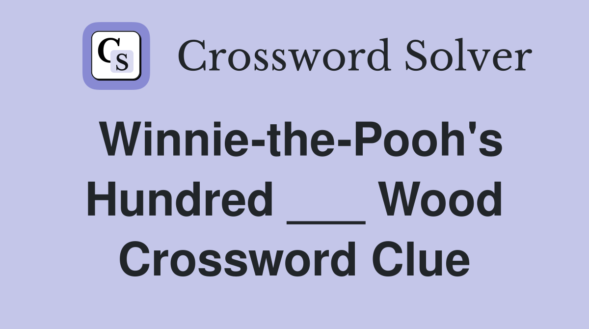 Winnie-the-Pooh's Hundred ___ Wood Crossword Clue