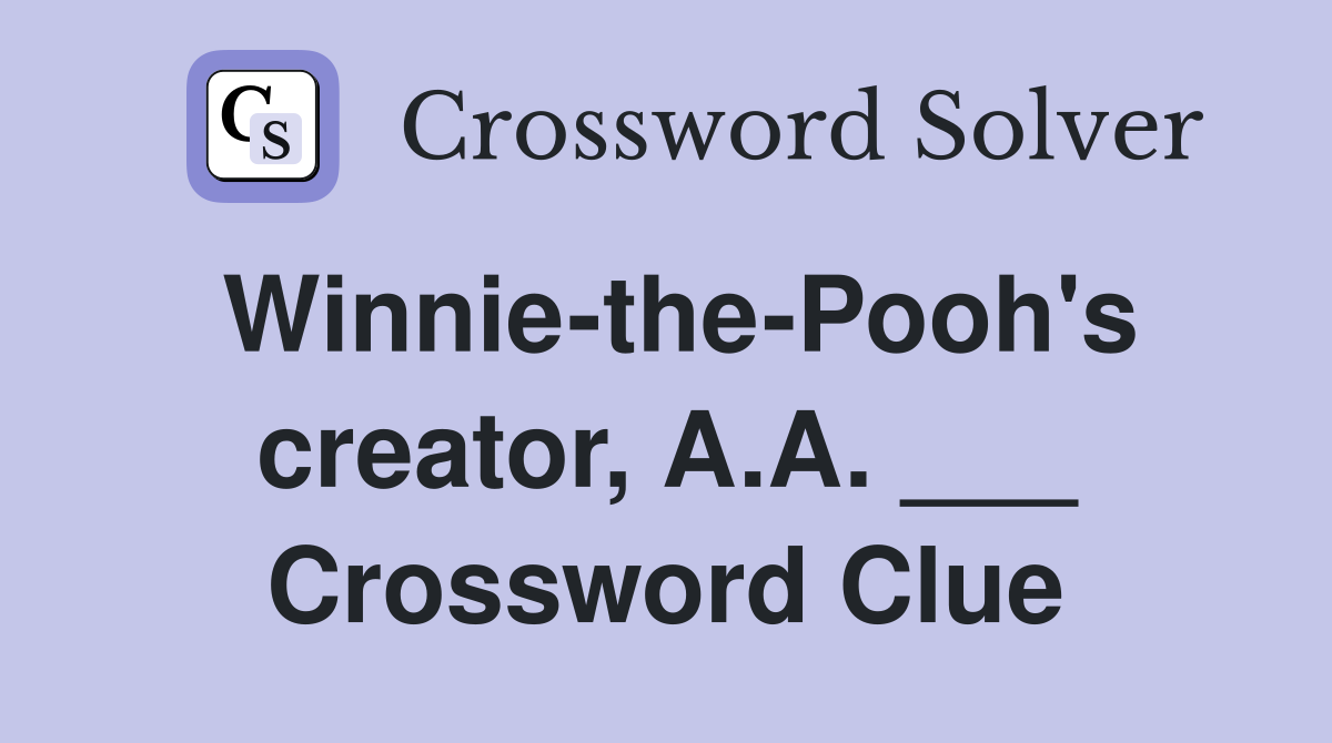 Winnie-the-Pooh's creator, A.A. ___ Crossword Clue