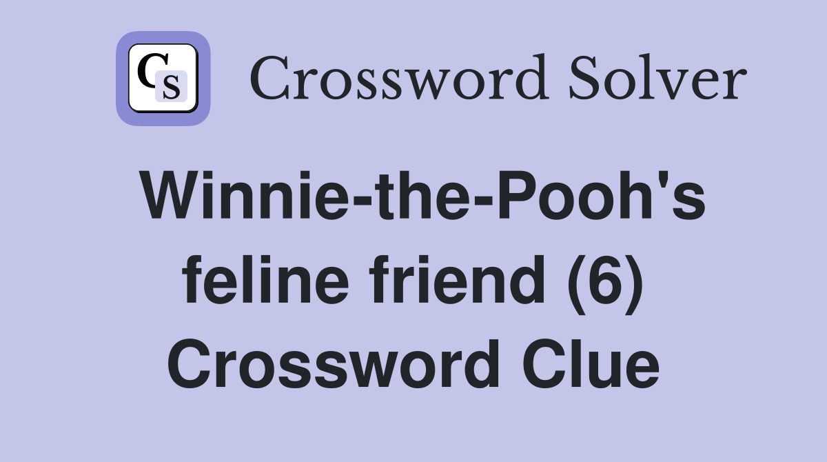 Winnie-the-Pooh's feline friend (6) Crossword Clue