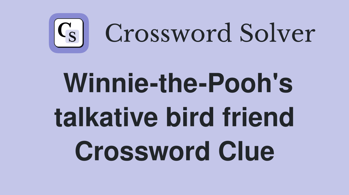 Winnie-the-Pooh's talkative bird friend Crossword Clue