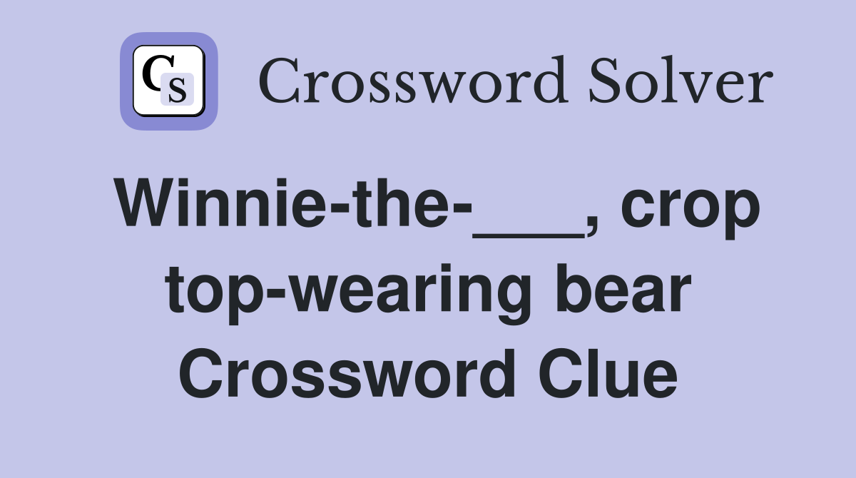 Winnie-the-___, crop top-wearing bear Crossword Clue