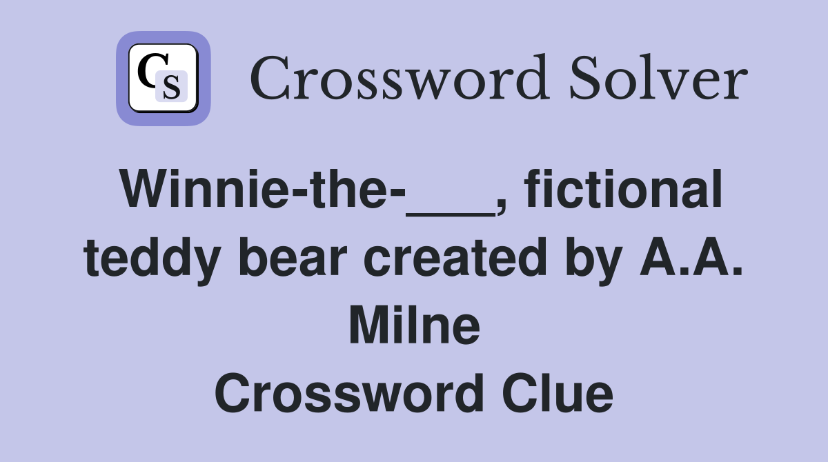 Winnie-the-___, fictional teddy bear created by A.A. Milne Crossword Clue