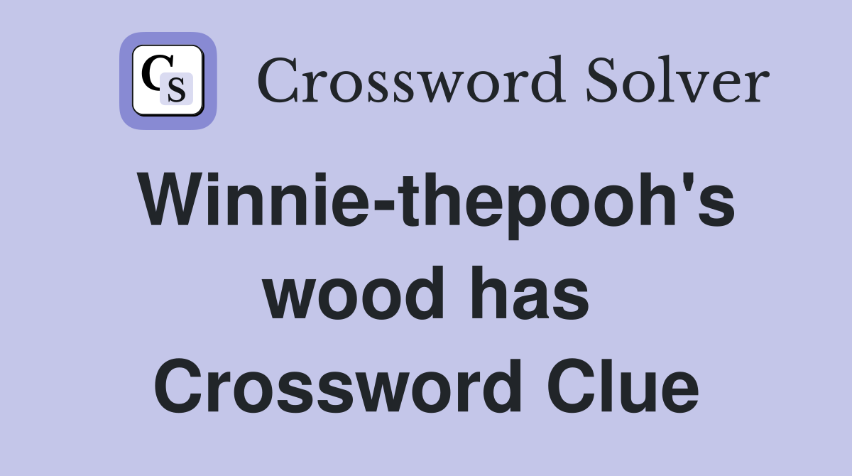 Winnie-thepooh's wood has Crossword Clue