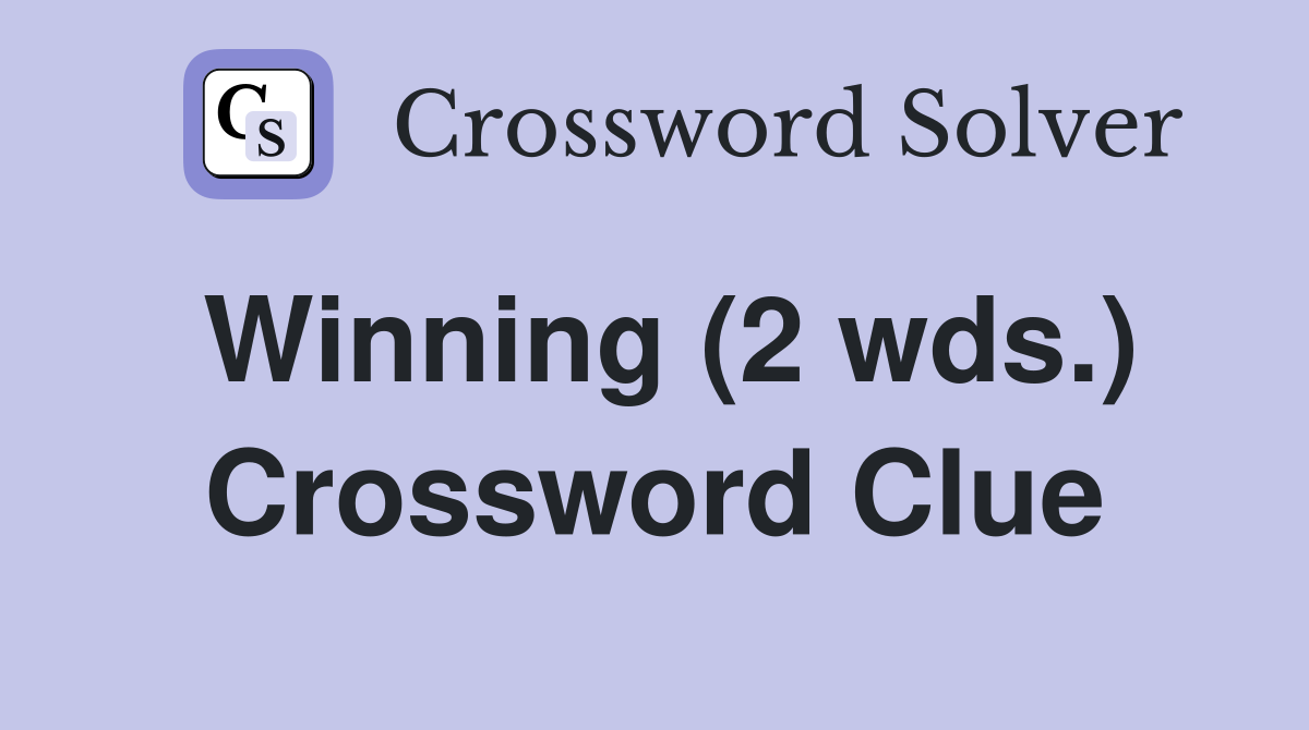 Winning (2 wds.) Crossword Clue