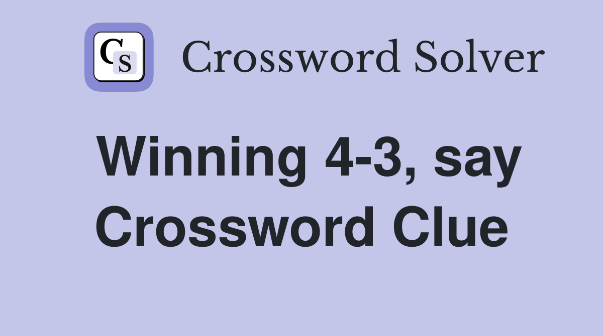 Winning 4-3, say Crossword Clue
