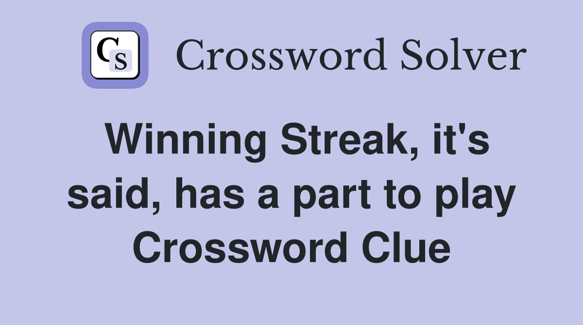 Winning Streak, it's said, has a part to play Crossword Clue