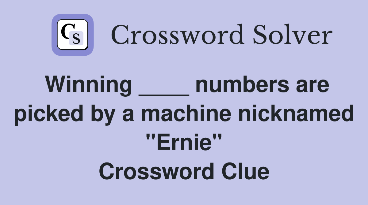 Winning ____ numbers are picked by a machine nicknamed "Ernie" Crossword Clue