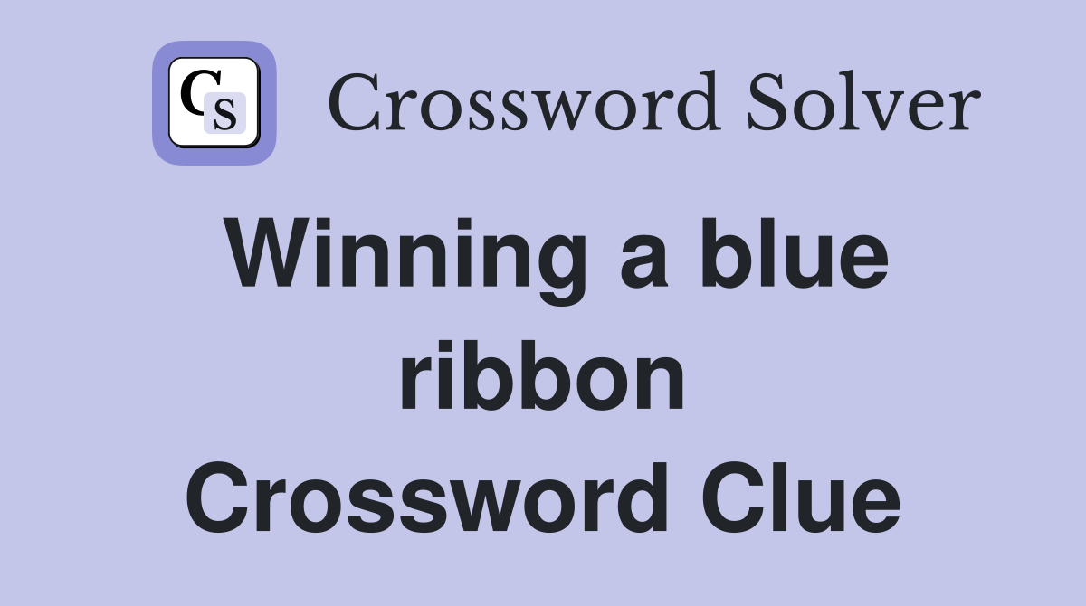 Winning a blue ribbon Crossword Clue