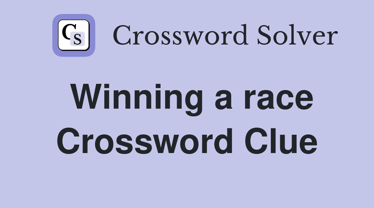 Winning a race Crossword Clue