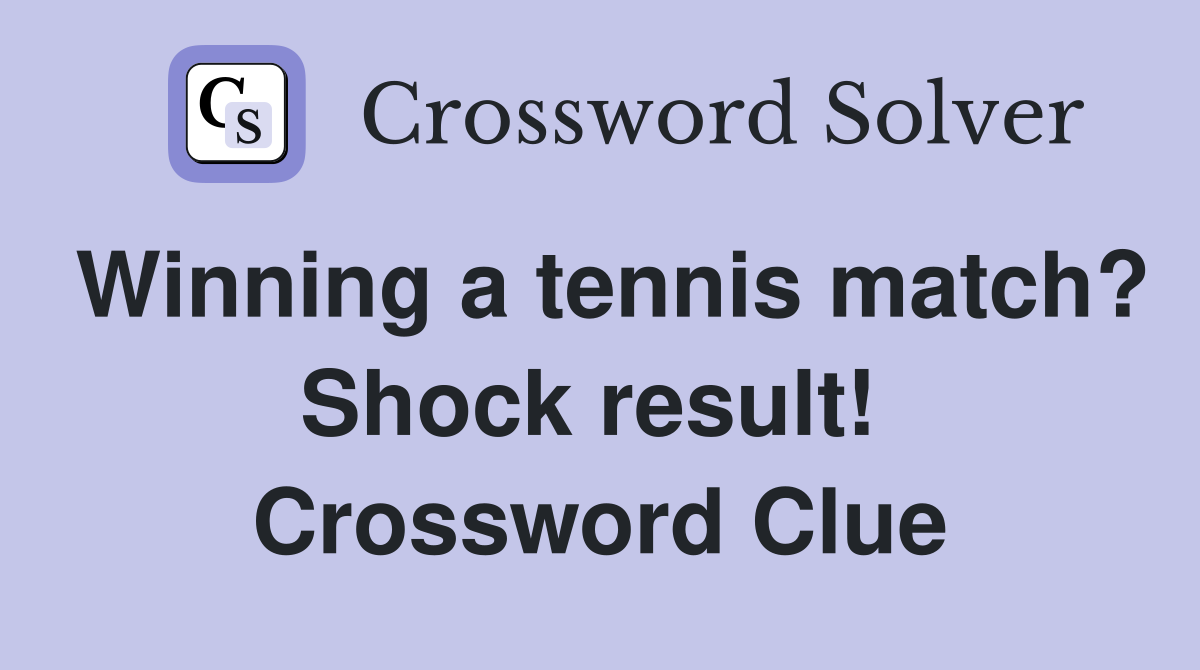 Winning a tennis match? Shock result!  Crossword Clue