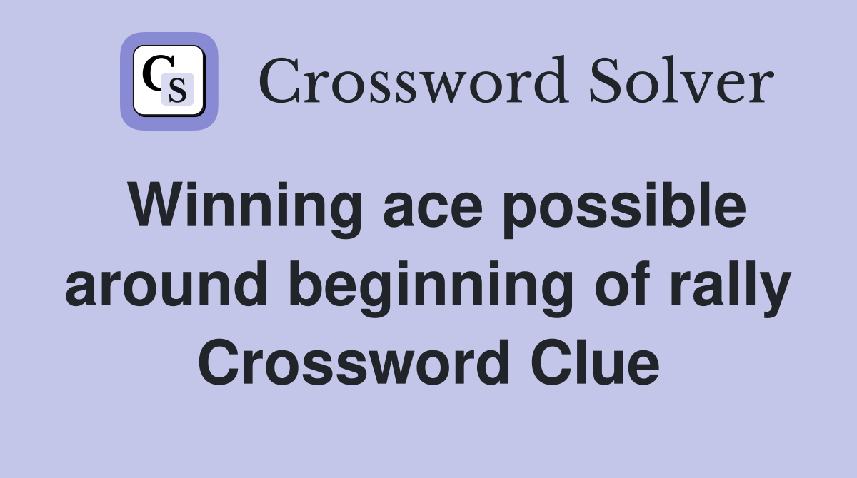 Winning ace possible around beginning of rally Crossword Clue
