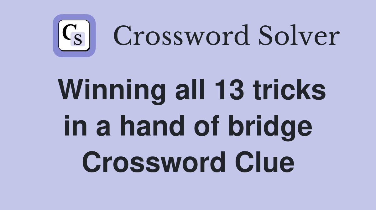 Winning all 13 tricks in a hand of bridge Crossword Clue