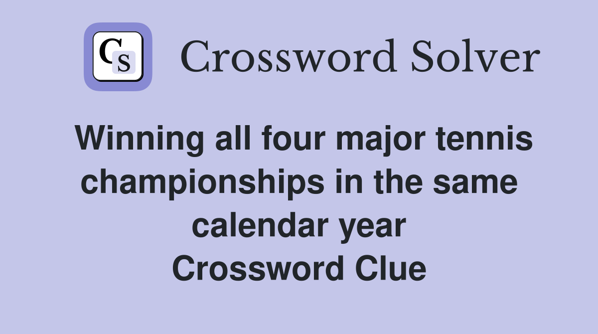 Winning all four major tennis championships in the same calendar year Crossword Clue