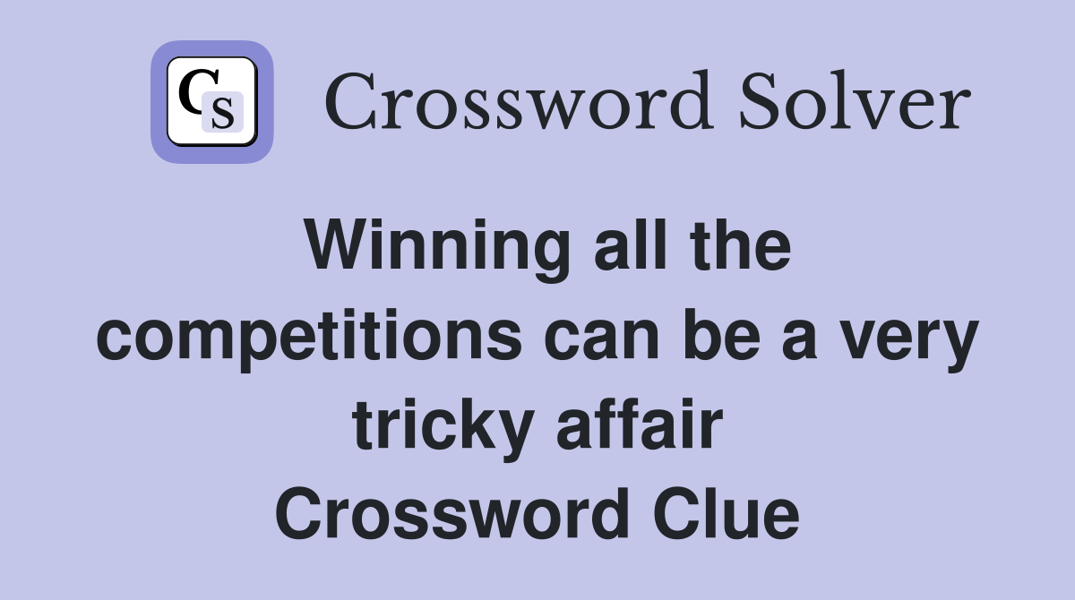 Winning all the competitions can be a very tricky affair Crossword Clue