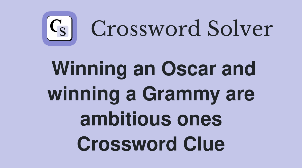 Winning an Oscar and winning a Grammy are ambitious ones Crossword Clue