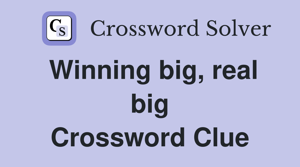 Winning big, real big Crossword Clue
