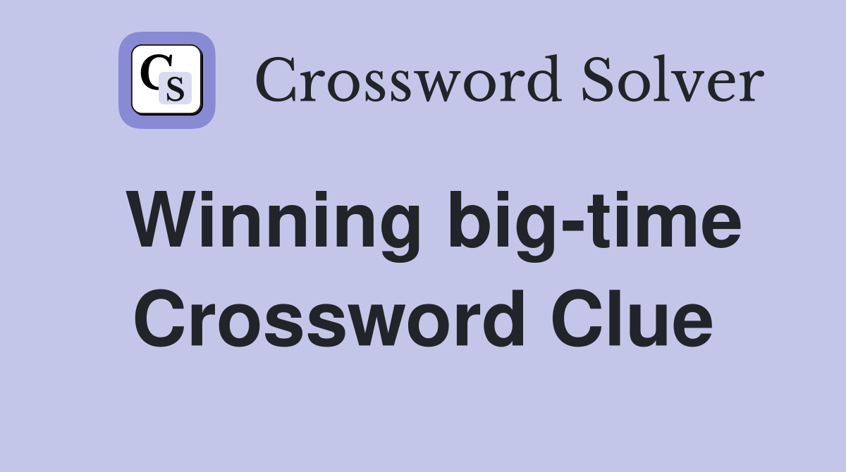 Winning big-time Crossword Clue