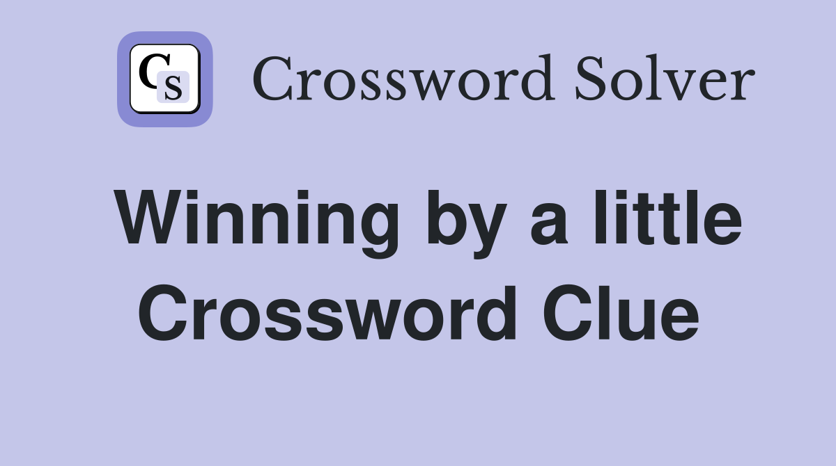 Winning by a little Crossword Clue