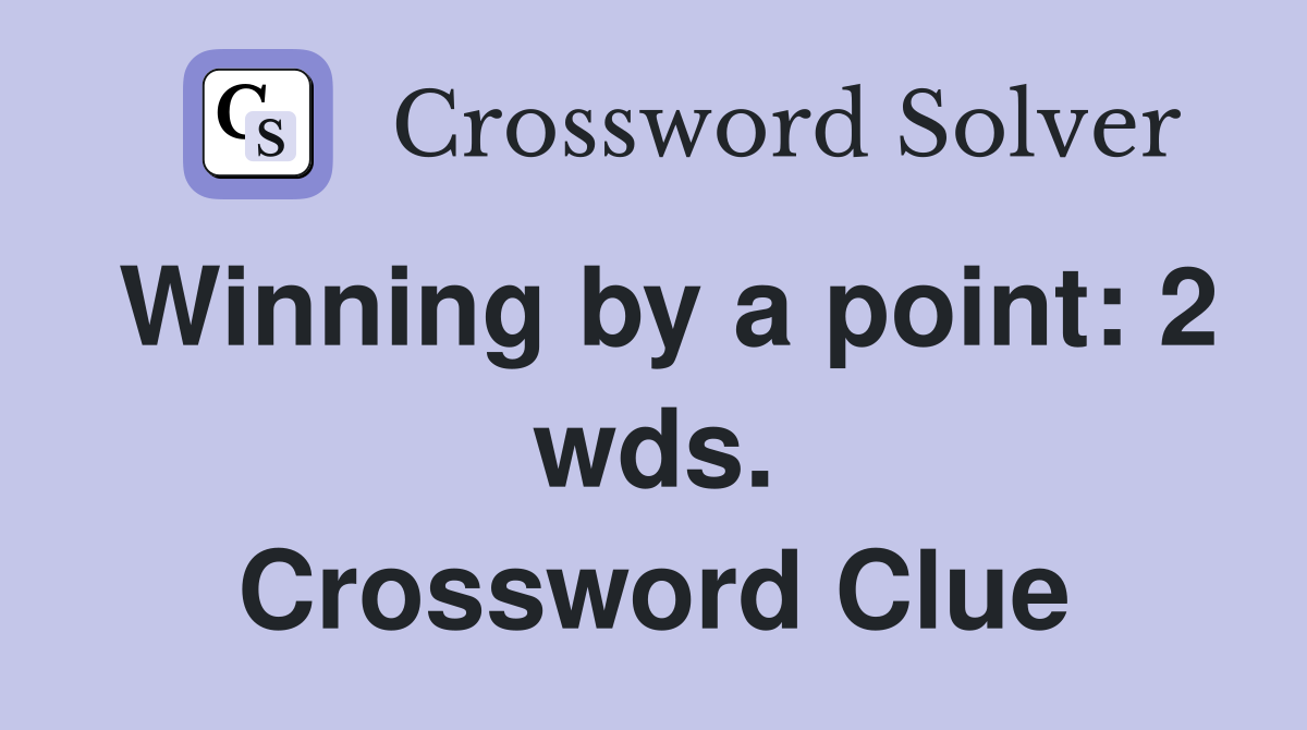 Winning by a point: 2 wds. Crossword Clue