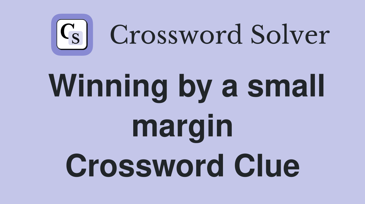 Winning by a small margin Crossword Clue