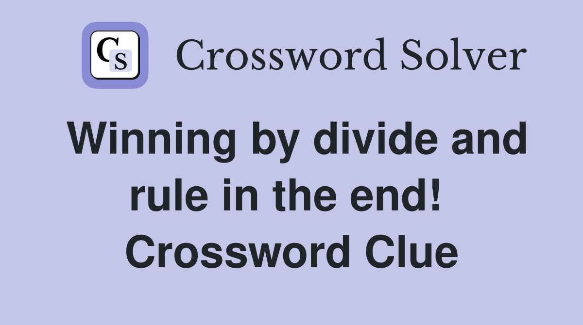 Winning by divide and rule in the end!  Crossword Clue