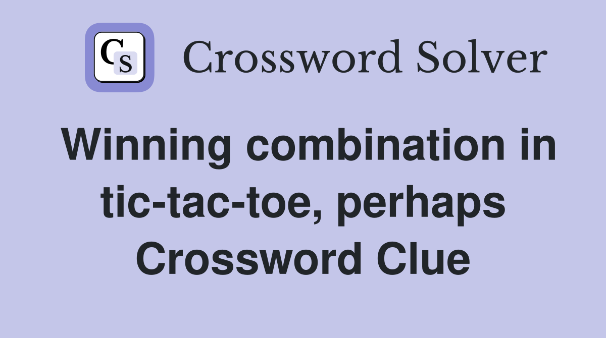 Winning combination in tic-tac-toe, perhaps Crossword Clue