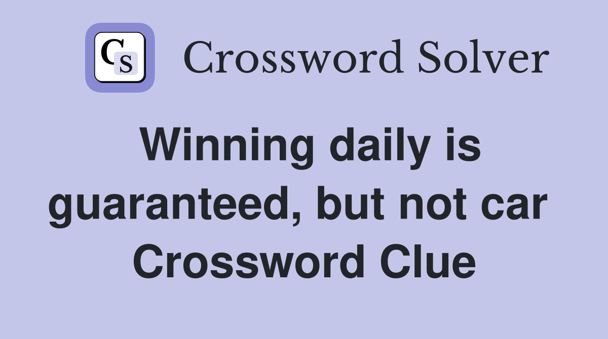 Winning daily is guaranteed, but not car  Crossword Clue