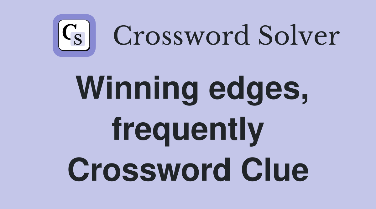 Winning edges, frequently Crossword Clue