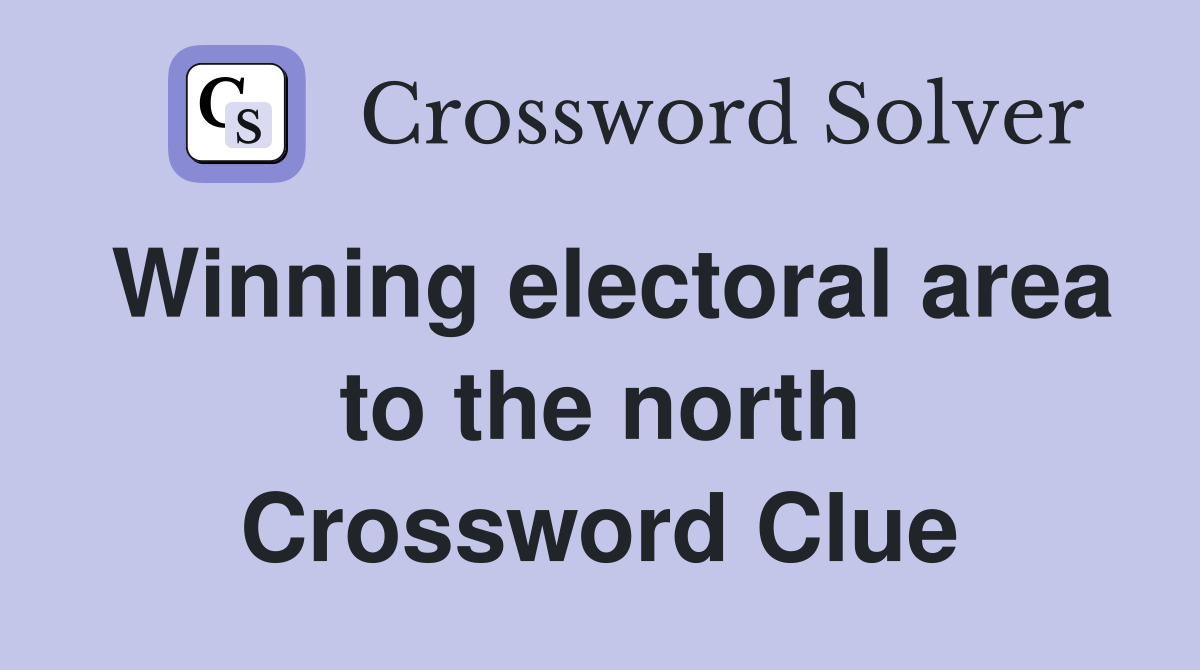Winning electoral area to the north Crossword Clue