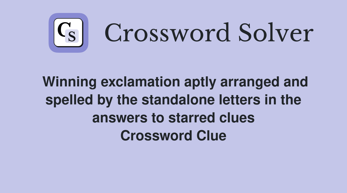 Winning exclamation aptly arranged and spelled by the standalone letters in the answers to starred clues Crossword Clue