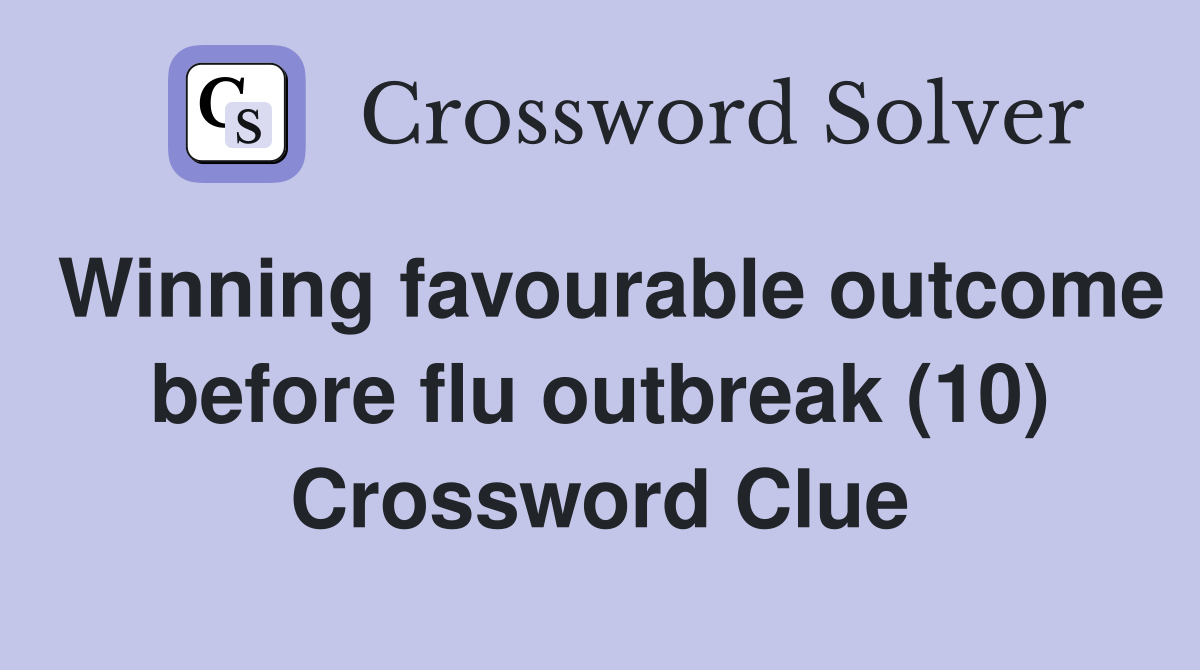 Winning favourable outcome before flu outbreak (10) Crossword Clue