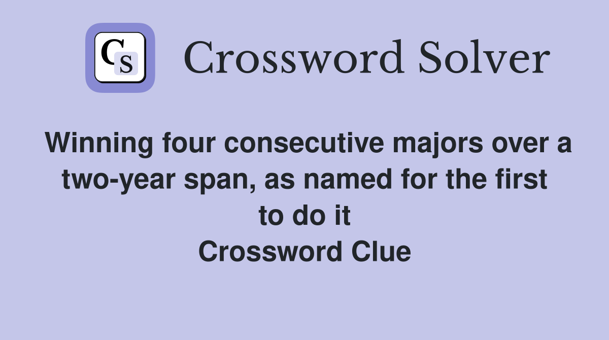 Winning four consecutive majors over a two-year span, as named for the first to do it Crossword Clue