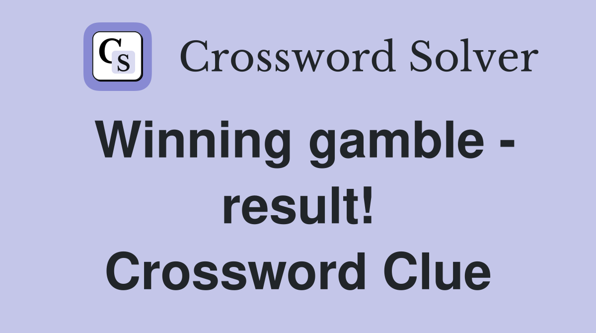Winning gamble - result! Crossword Clue