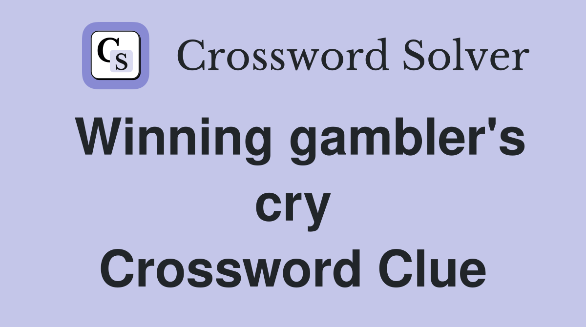 Winning gambler's cry Crossword Clue
