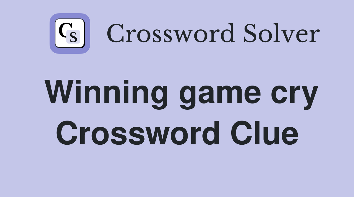Winning game cry Crossword Clue