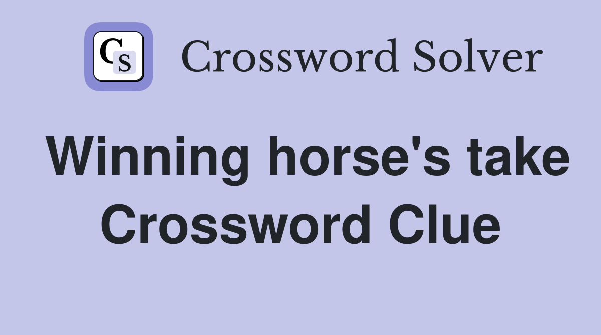 Winning horse's take Crossword Clue