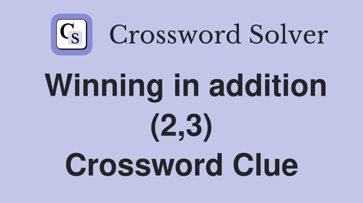 Winning in addition (2,3) Crossword Clue