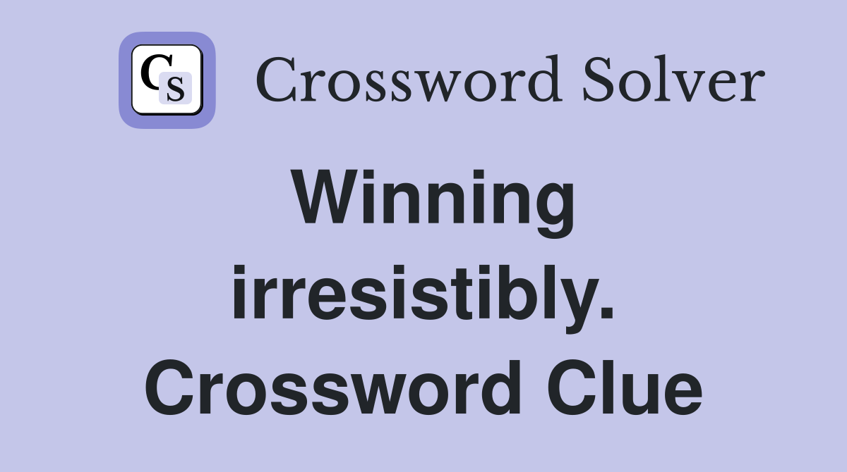Winning irresistibly. Crossword Clue
