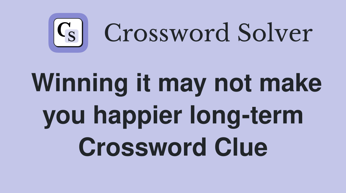 Winning it may not make you happier long-term Crossword Clue