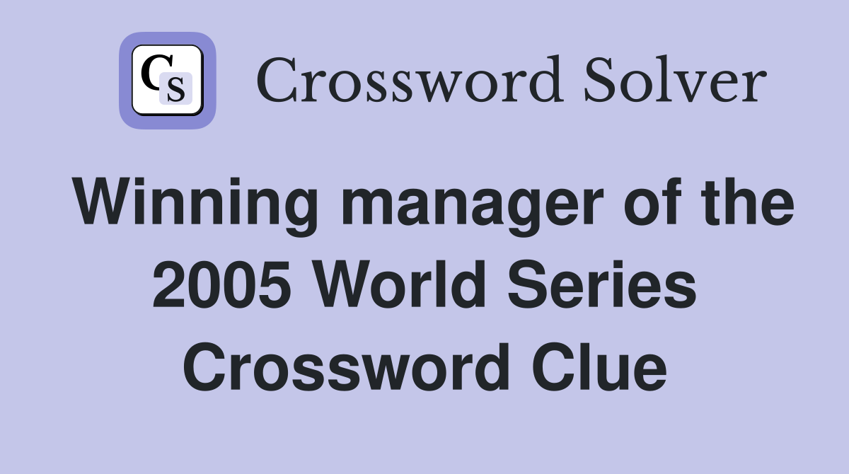 Winning manager of the 2005 World Series Crossword Clue