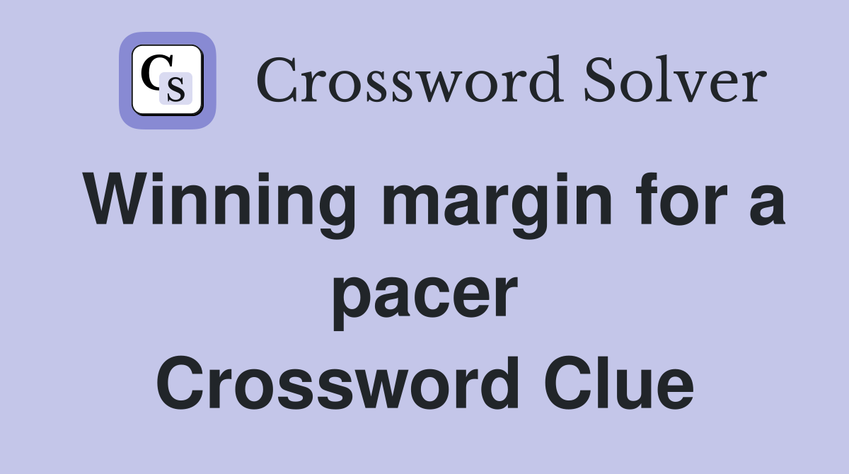 Winning margin for a pacer Crossword Clue