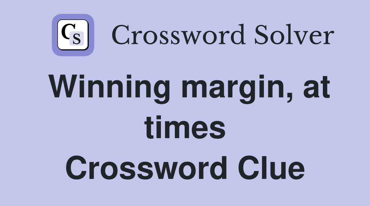 Winning margin, at times Crossword Clue