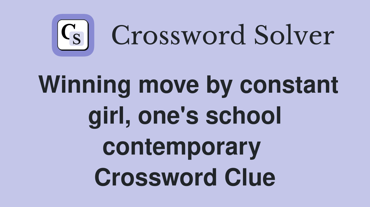 Winning move by constant girl, one's school contemporary  Crossword Clue