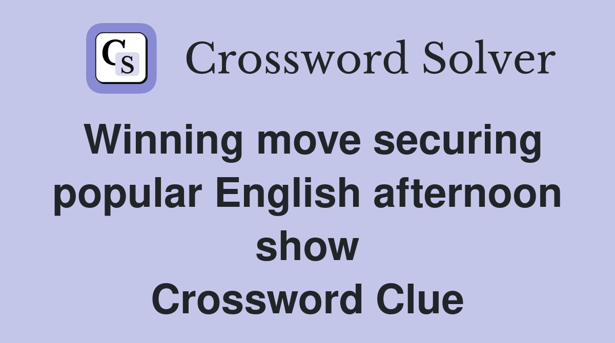 Winning move securing popular English afternoon show Crossword Clue