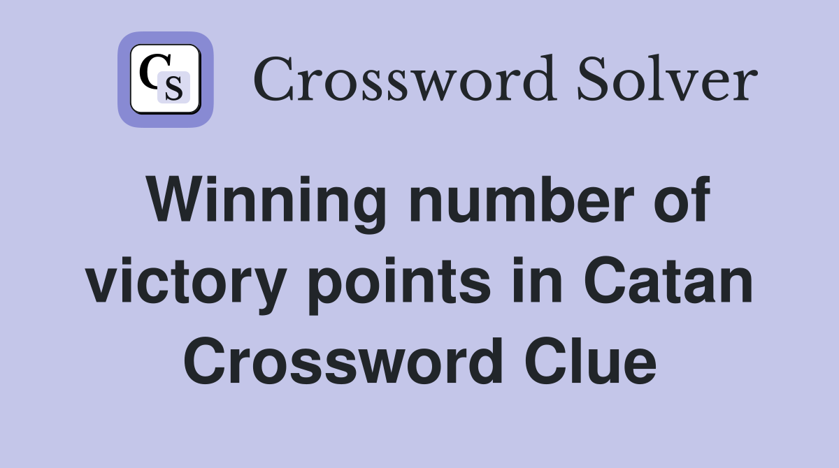 Winning number of victory points in Catan Crossword Clue
