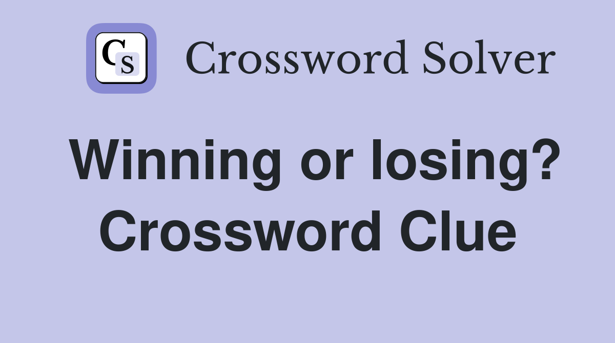 Winning or losing? Crossword Clue